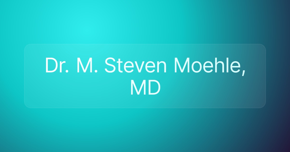 Dr. M. Steven Moehle, MD