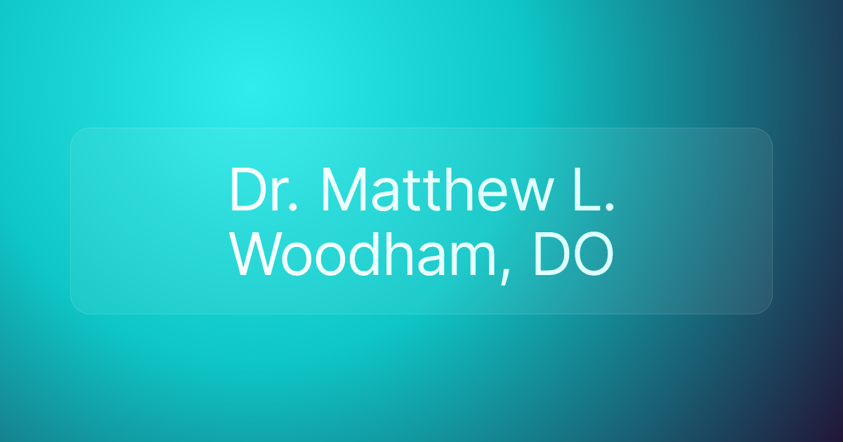 Dr. Matthew L. Woodham, DO