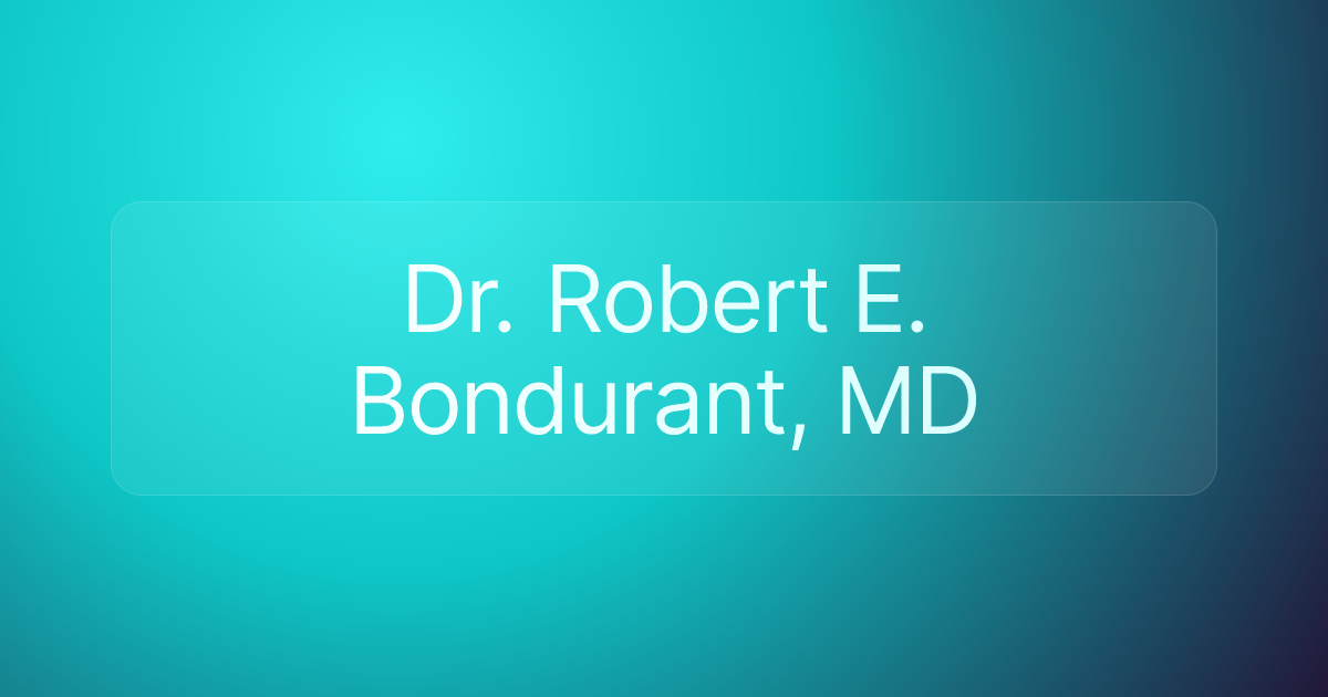 Dr. Robert E. Bondurant, MD