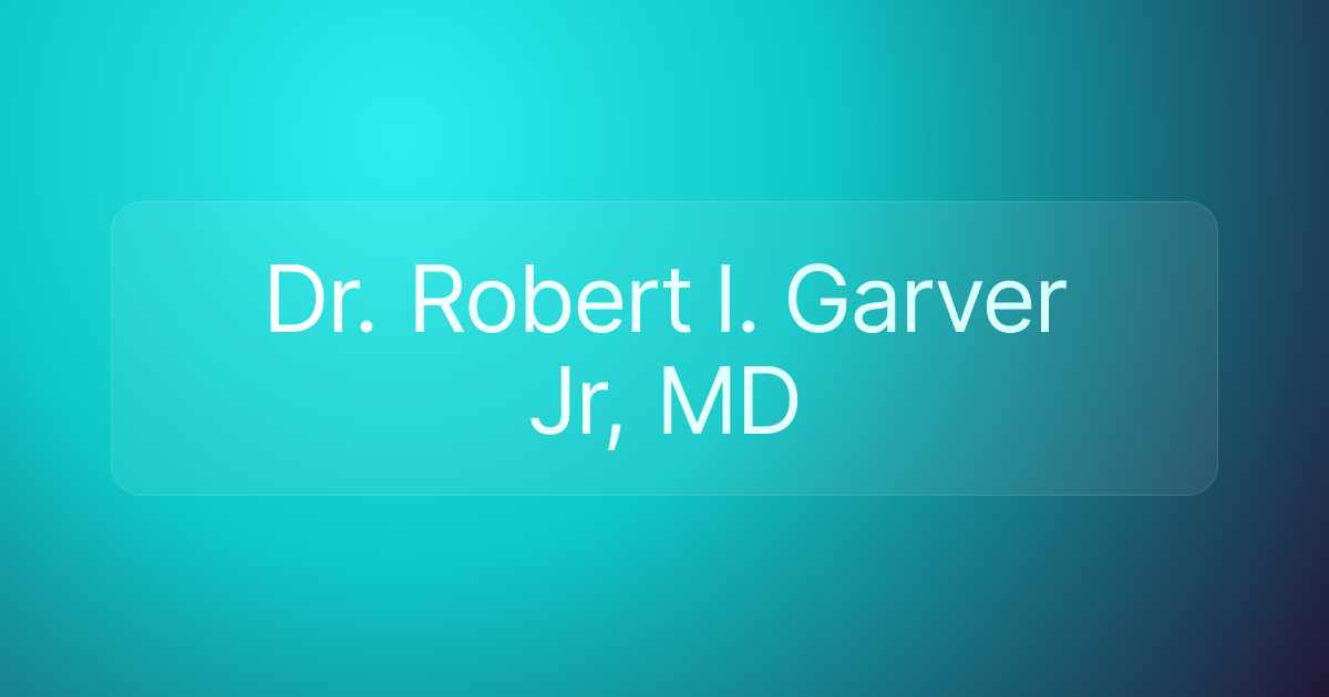 Dr. Robert I. Garver Jr, MD