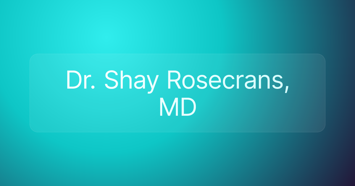 Dr. Shay Rosecrans, MD