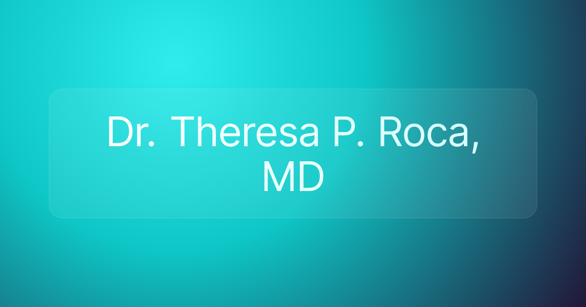 Dr. Theresa P. Roca, MD