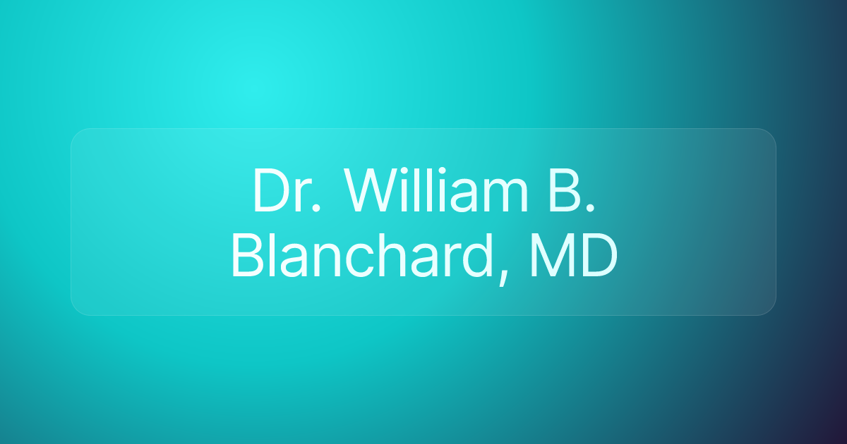 Dr. William B. Blanchard, MD
