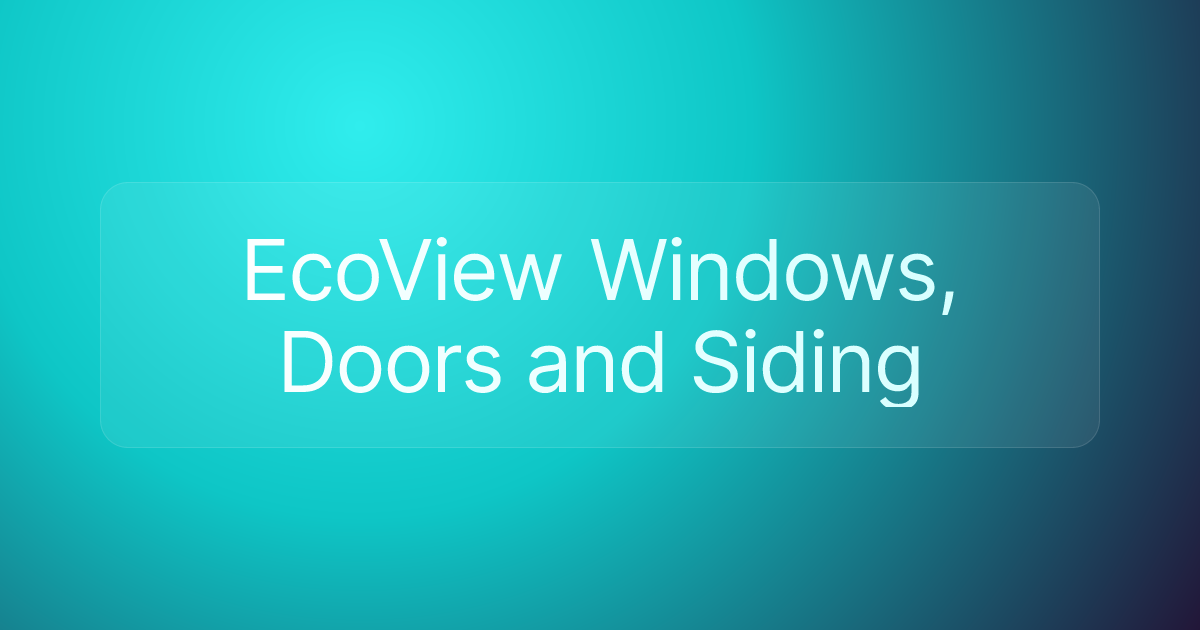 EcoView Windows, Doors and Siding