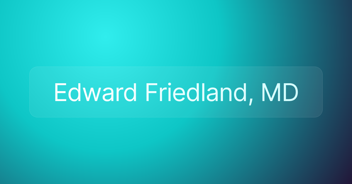 Edward Friedland, MD