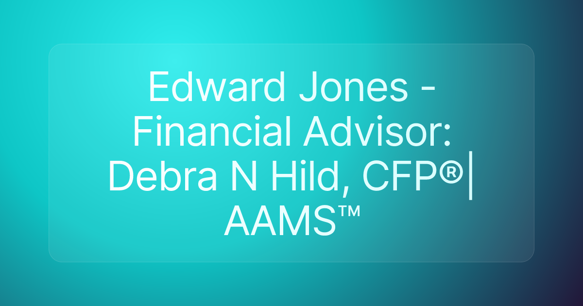 Edward Jones - Financial Advisor: Debra N Hild, CFP®|AAMS™