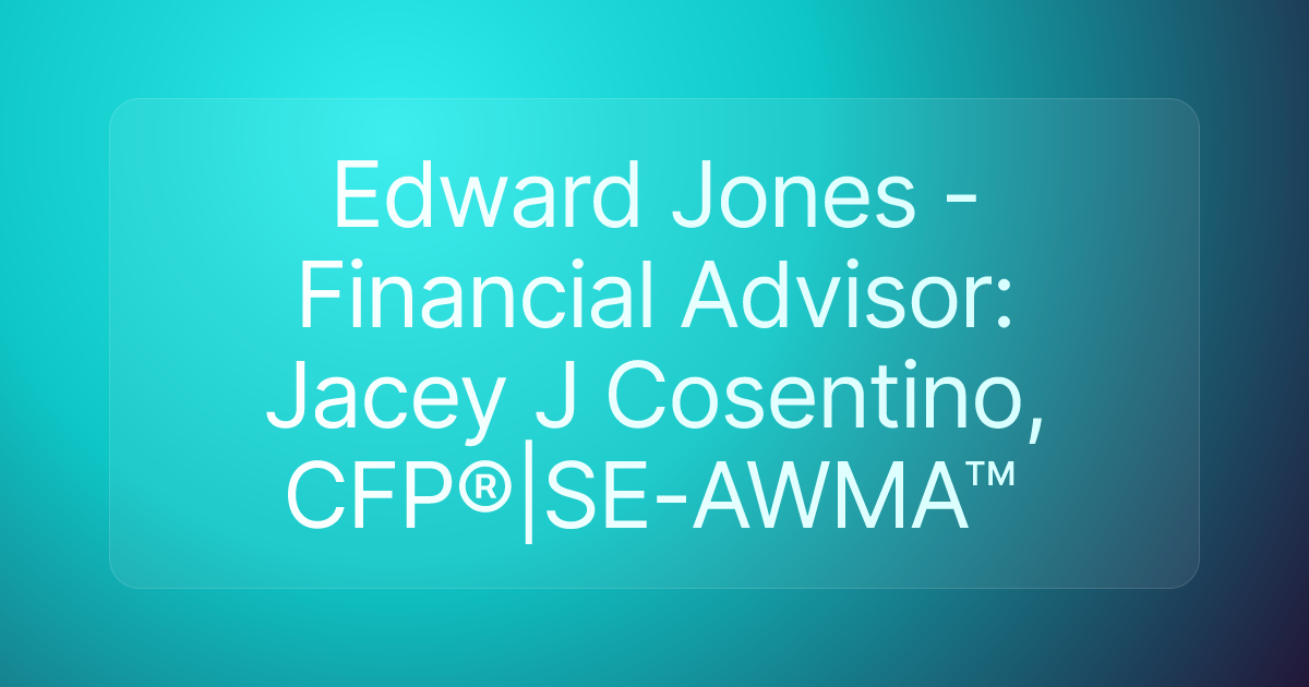 Edward Jones - Financial Advisor: Jacey J Cosentino, CFP®|SE-AWMA™