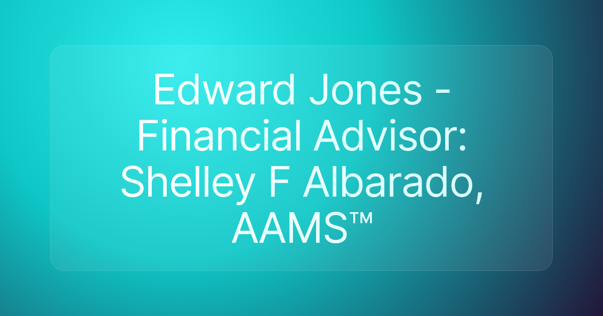 Edward Jones - Financial Advisor: Shelley F Albarado, AAMS™