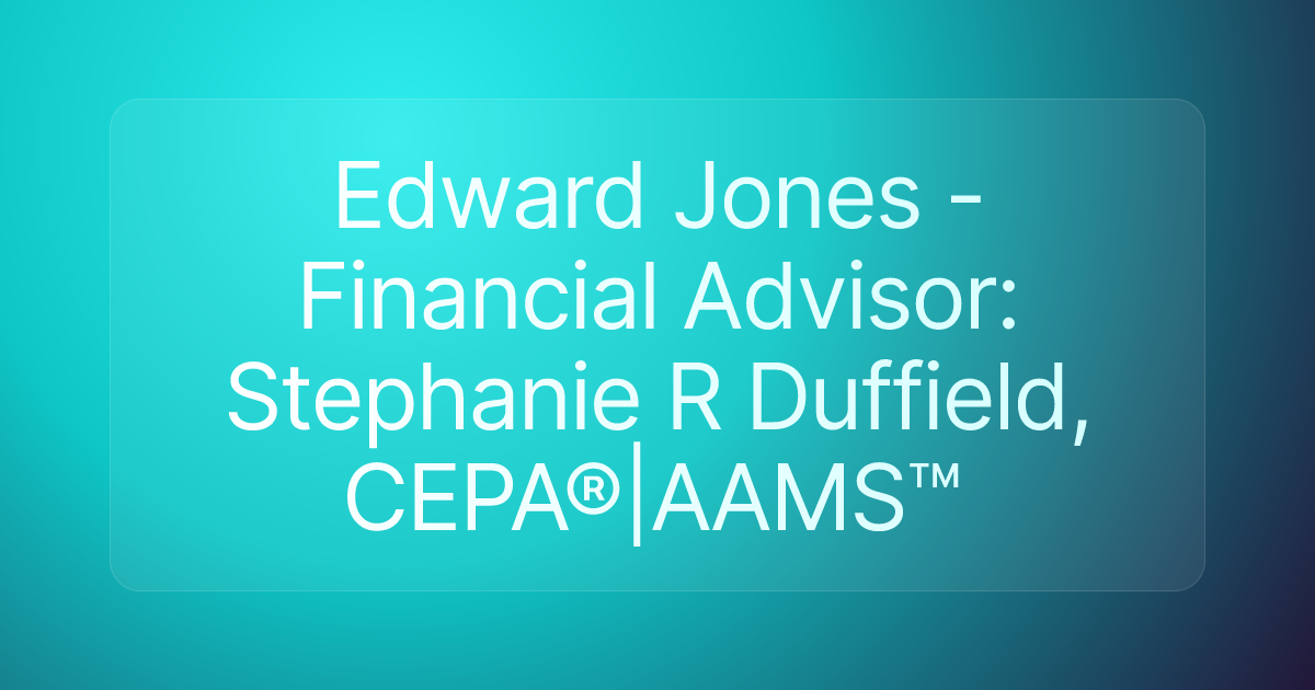 Edward Jones - Financial Advisor: Stephanie R Duffield, CEPA®|AAMS™