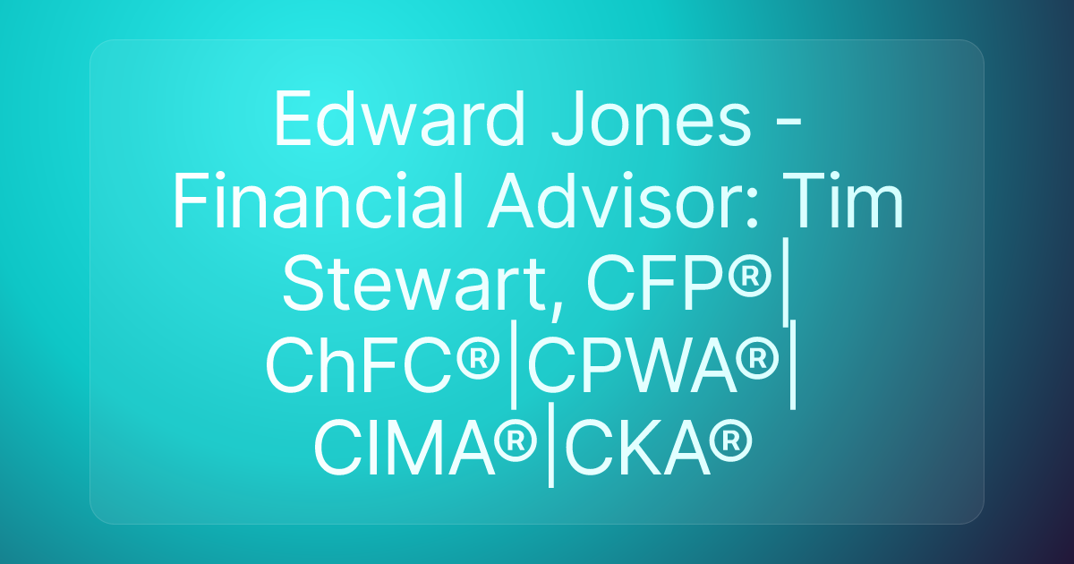 Edward Jones - Financial Advisor: Tim Stewart, CFP®|ChFC®|CPWA®|CIMA®|CKA®