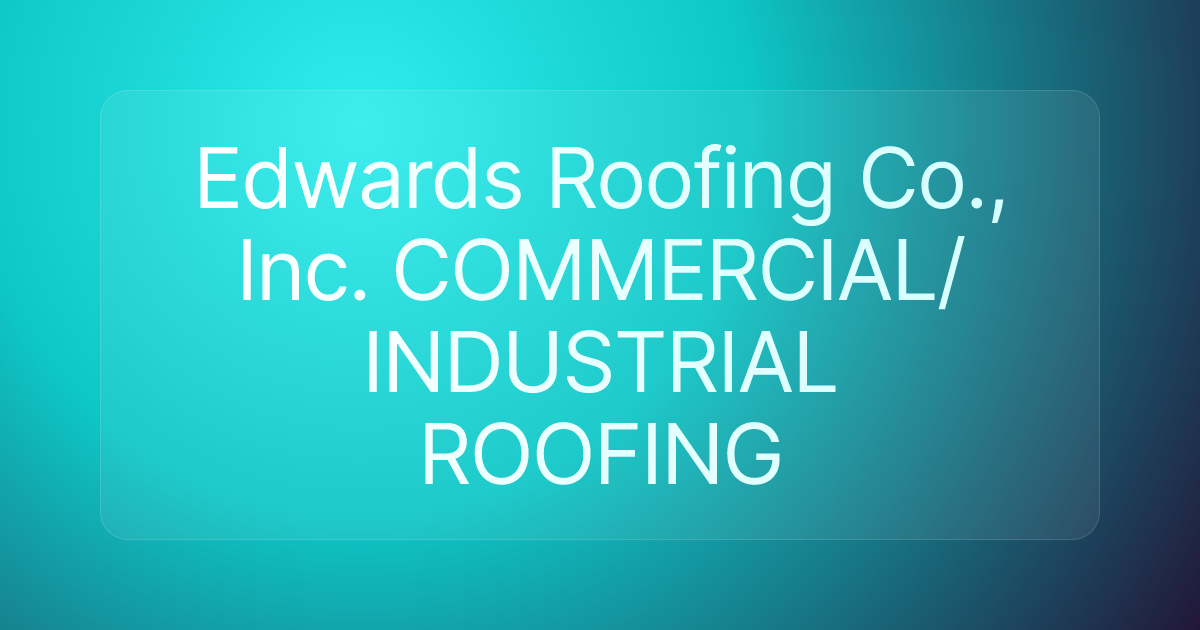 Edwards Roofing Co., Inc. COMMERCIAL/INDUSTRIAL ROOFING
