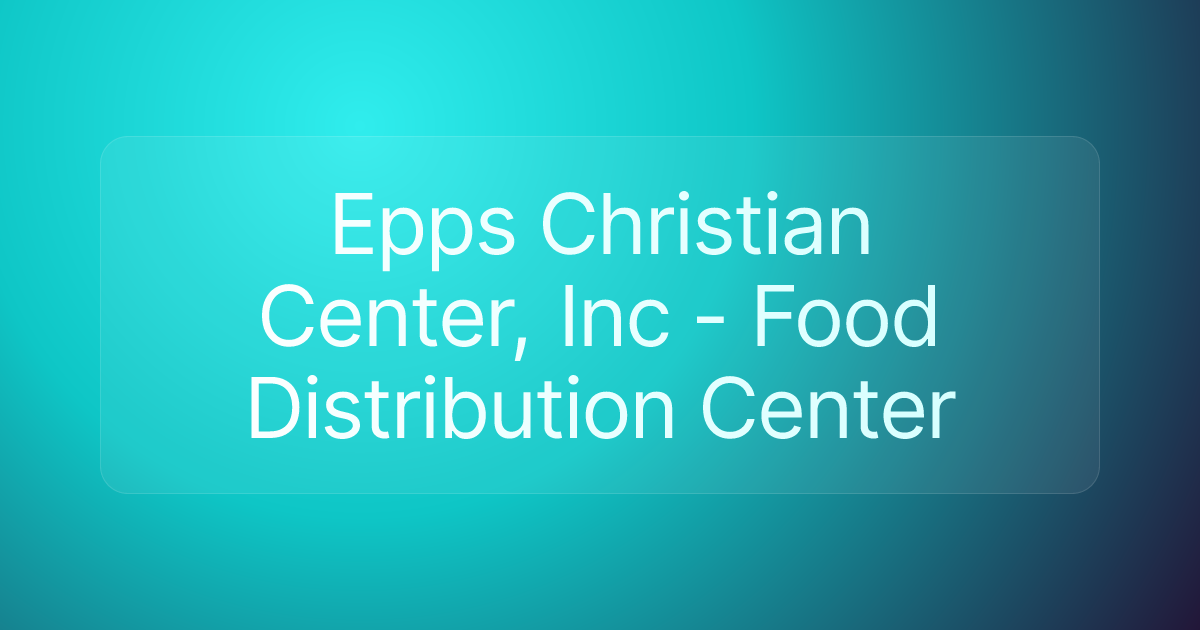 Epps Christian Center, Inc - Food Distribution Center