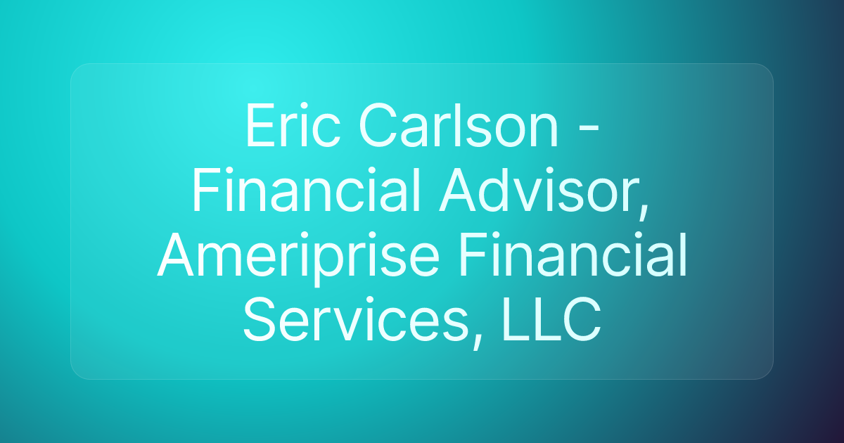 Eric Carlson - Financial Advisor, Ameriprise Financial Services, LLC