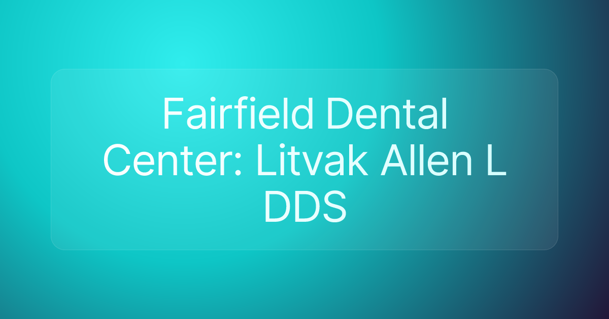 Fairfield Dental Center: Litvak Allen L DDS