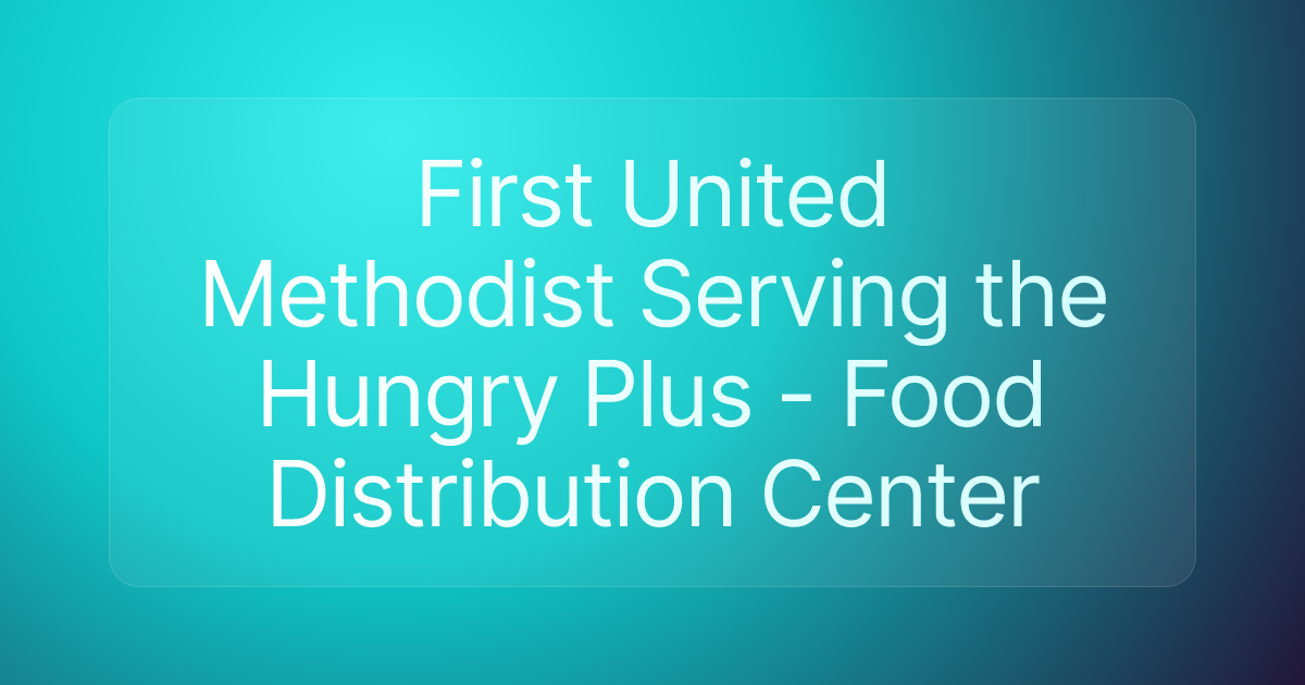 First United Methodist Serving the Hungry Plus - Food Distribution Center