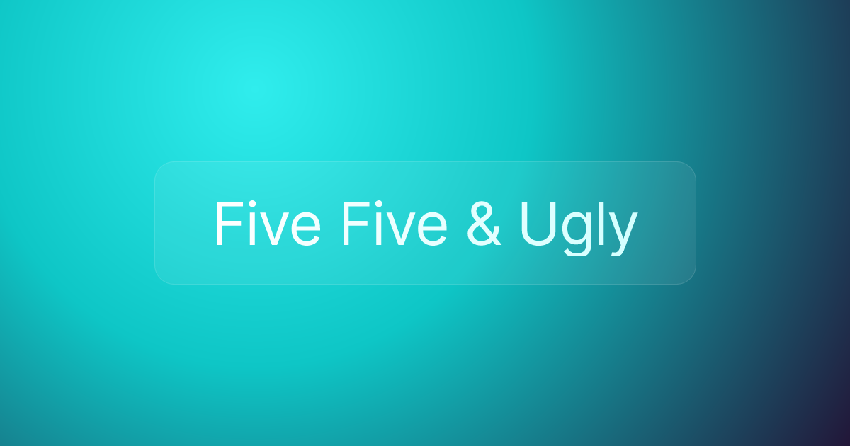 Five Five & Ugly