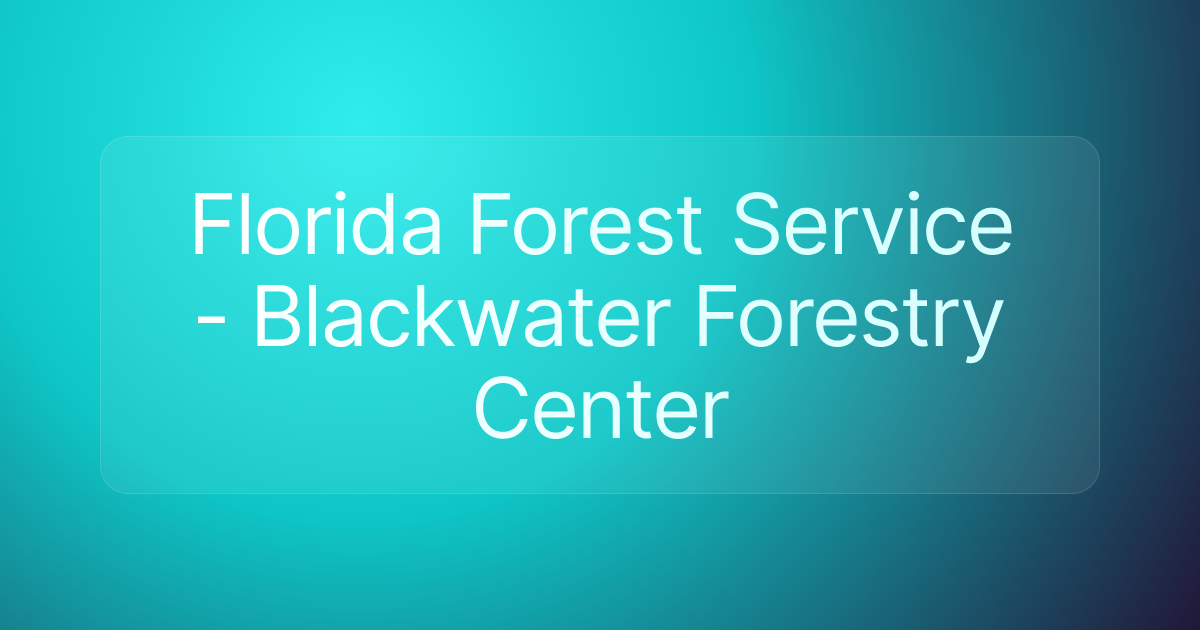 Florida Forest Service - Blackwater Forestry Center