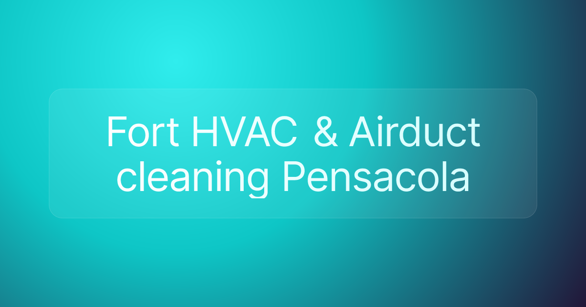 Fort HVAC & Airduct cleaning Pensacola