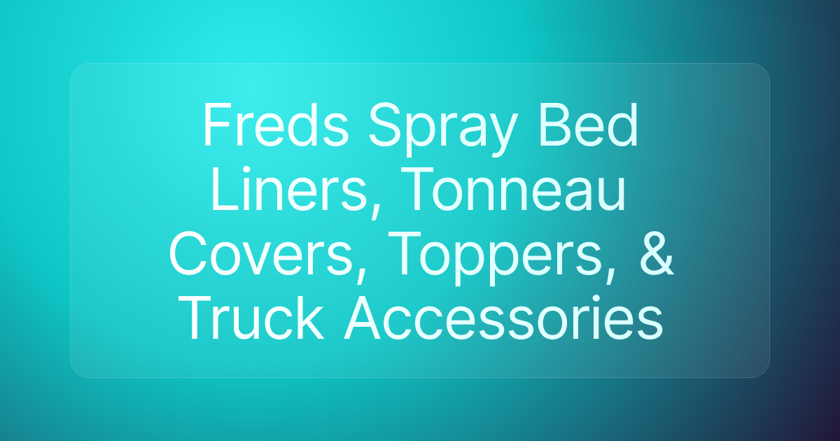 Freds Spray Bed Liners, Tonneau Covers, Toppers, & Truck Accessories