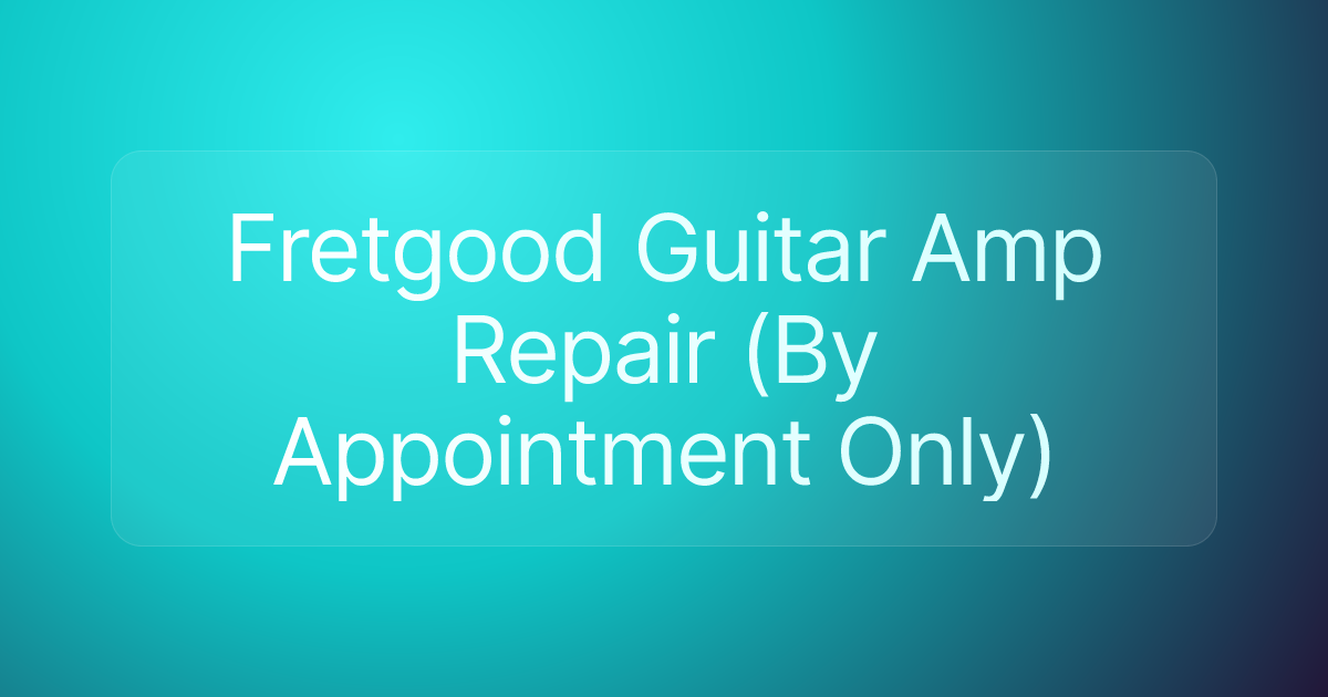 Fretgood Guitar Amp Repair (By Appointment Only)