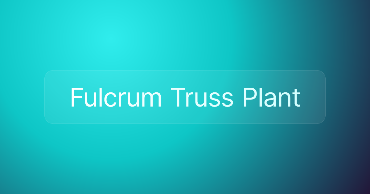 Fulcrum Truss Plant