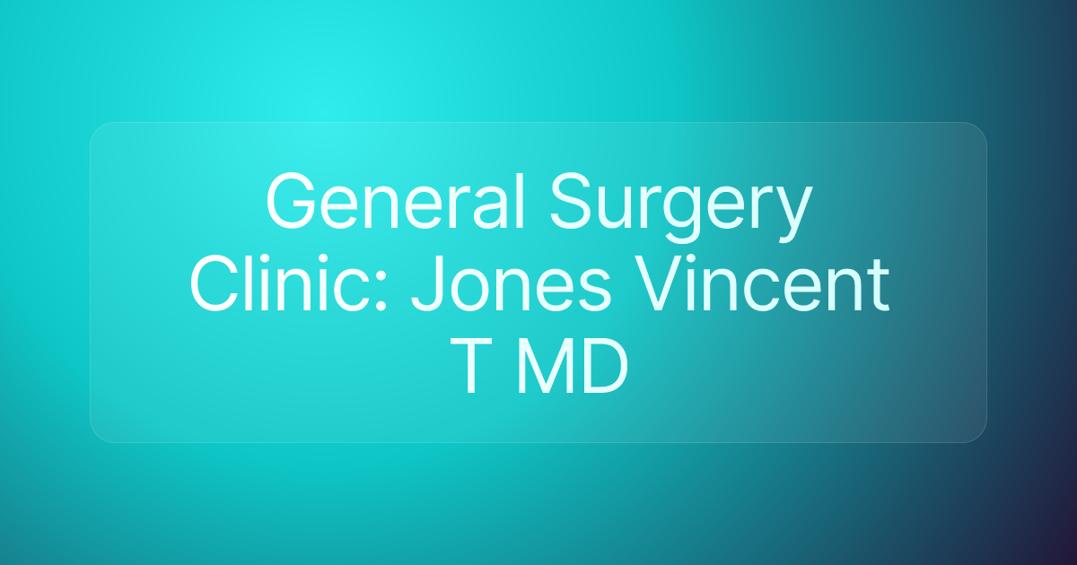 General Surgery Clinic: Jones Vincent T MD