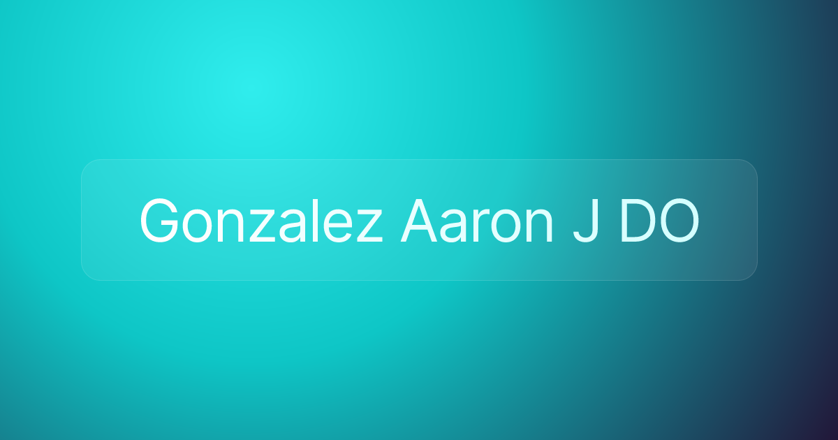Gonzalez Aaron J DO