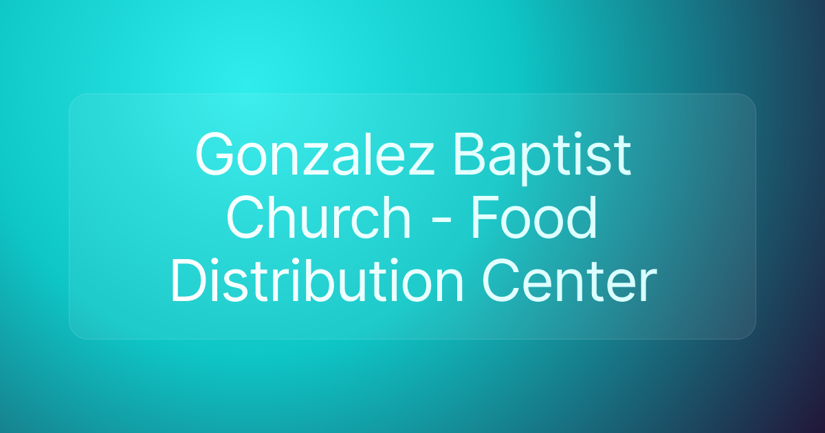 Gonzalez Baptist Church - Food Distribution Center