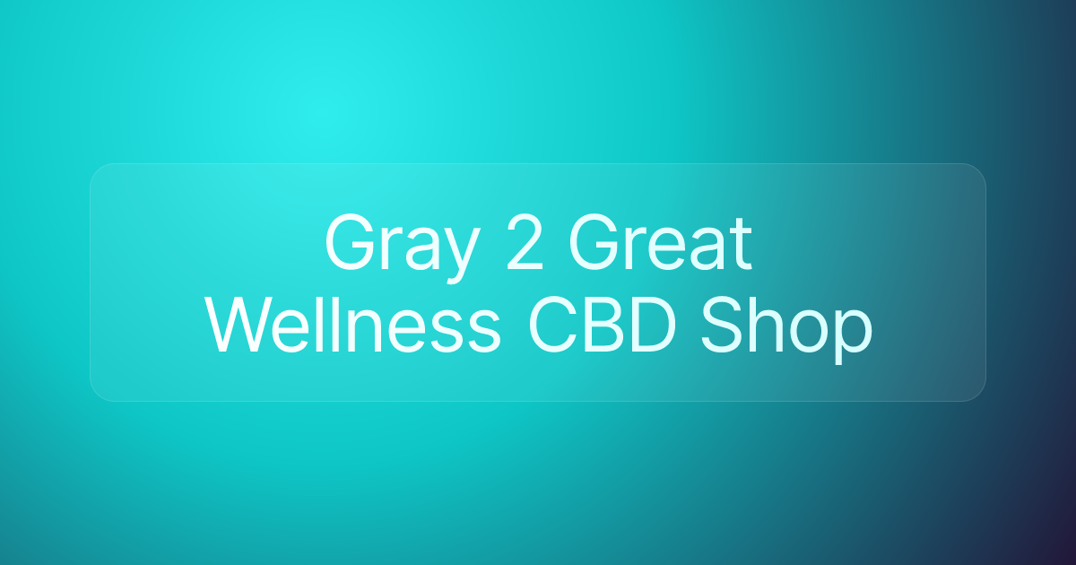 Gray 2 Great Wellness CBD Shop