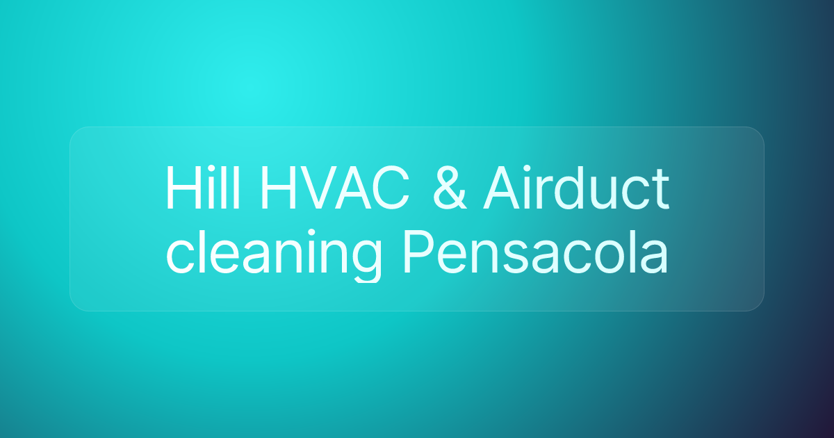 Hill HVAC & Airduct cleaning Pensacola