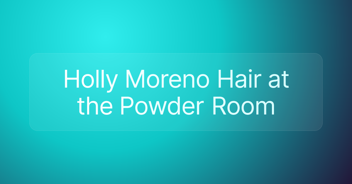 Holly Moreno Hair at the Powder Room