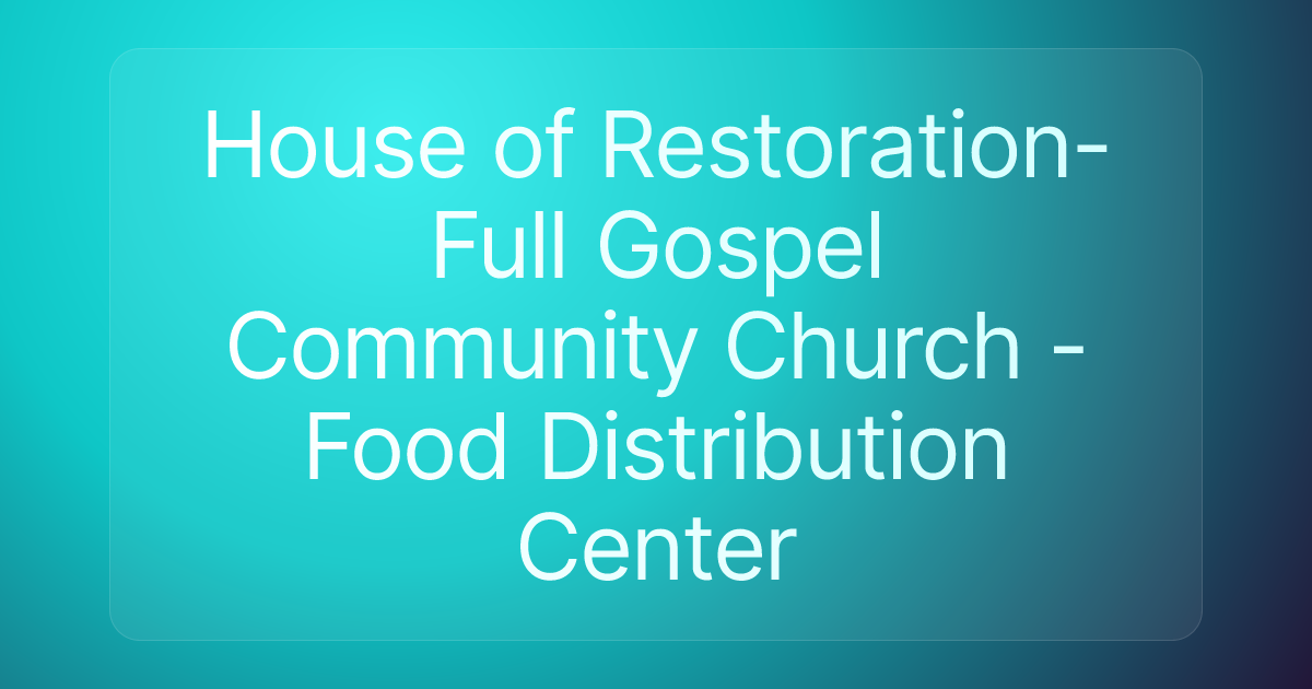 House of Restoration-Full Gospel Community Church - Food Distribution Center