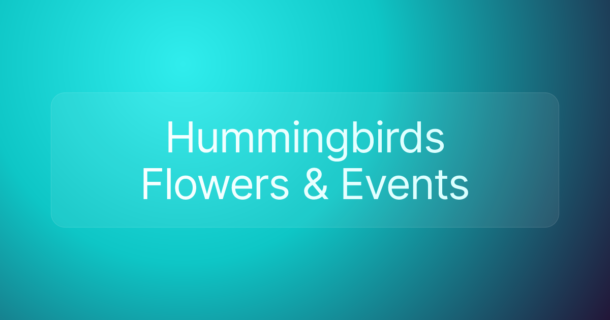 Hummingbirds Flowers & Events