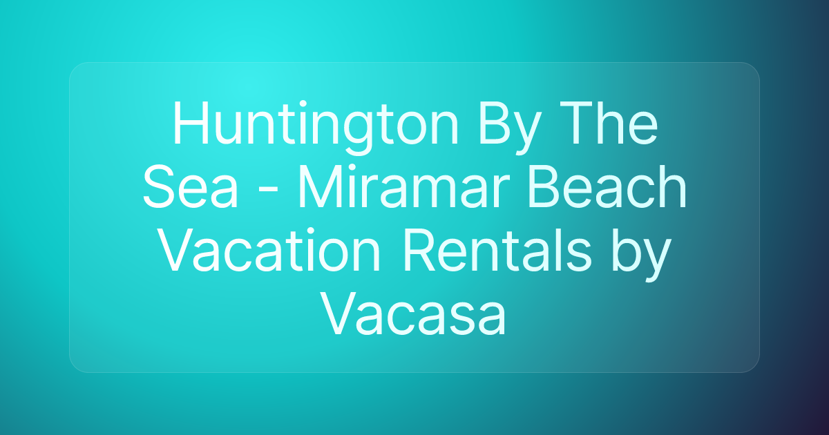 Huntington By The Sea - Miramar Beach Vacation Rentals by Vacasa
