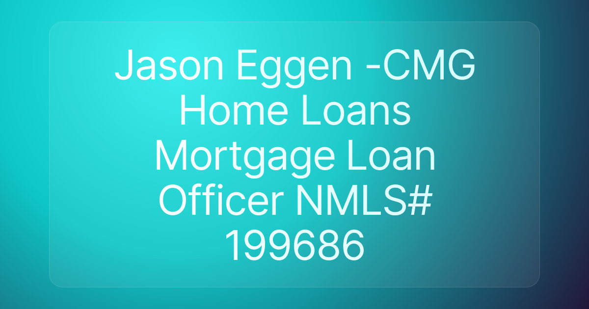 Jason Eggen -CMG Home Loans Mortgage Loan Officer NMLS# 199686
