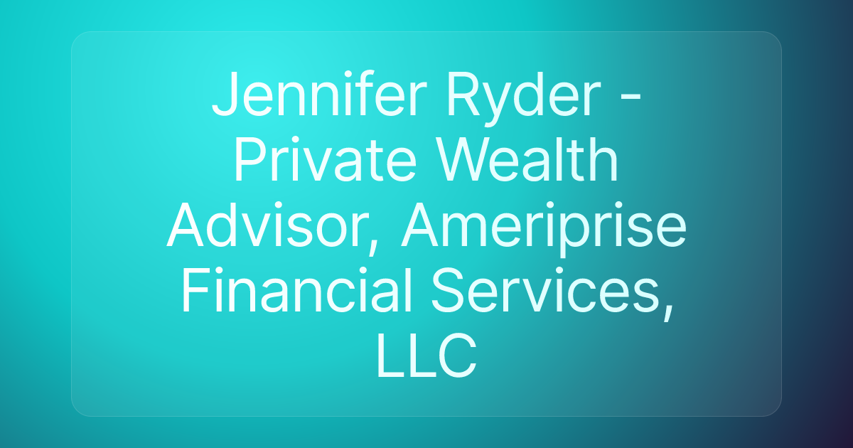 Jennifer Ryder - Private Wealth Advisor, Ameriprise Financial Services, LLC
