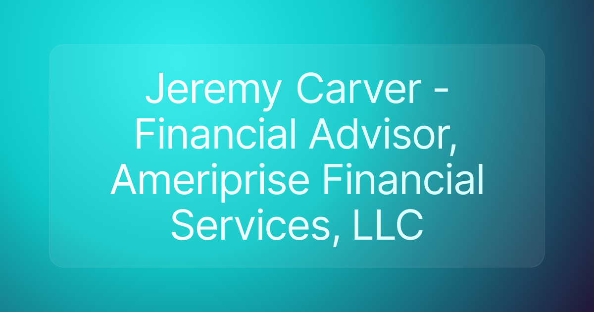 Jeremy Carver - Financial Advisor, Ameriprise Financial Services, LLC