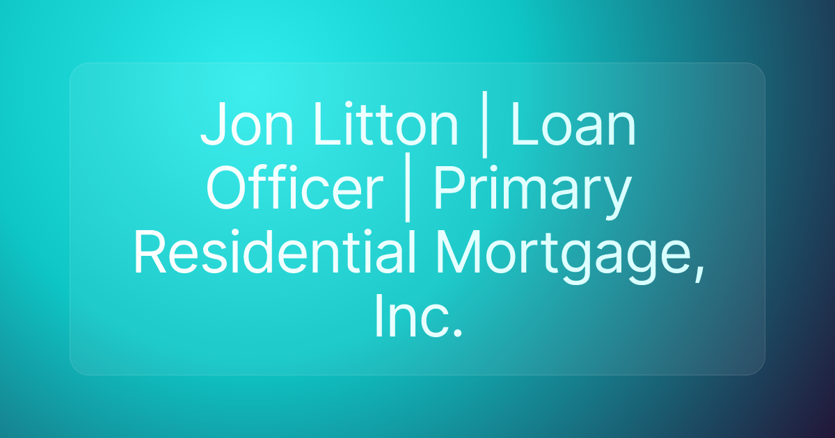 Jon Litton | Loan Officer | Primary Residential Mortgage, Inc.
