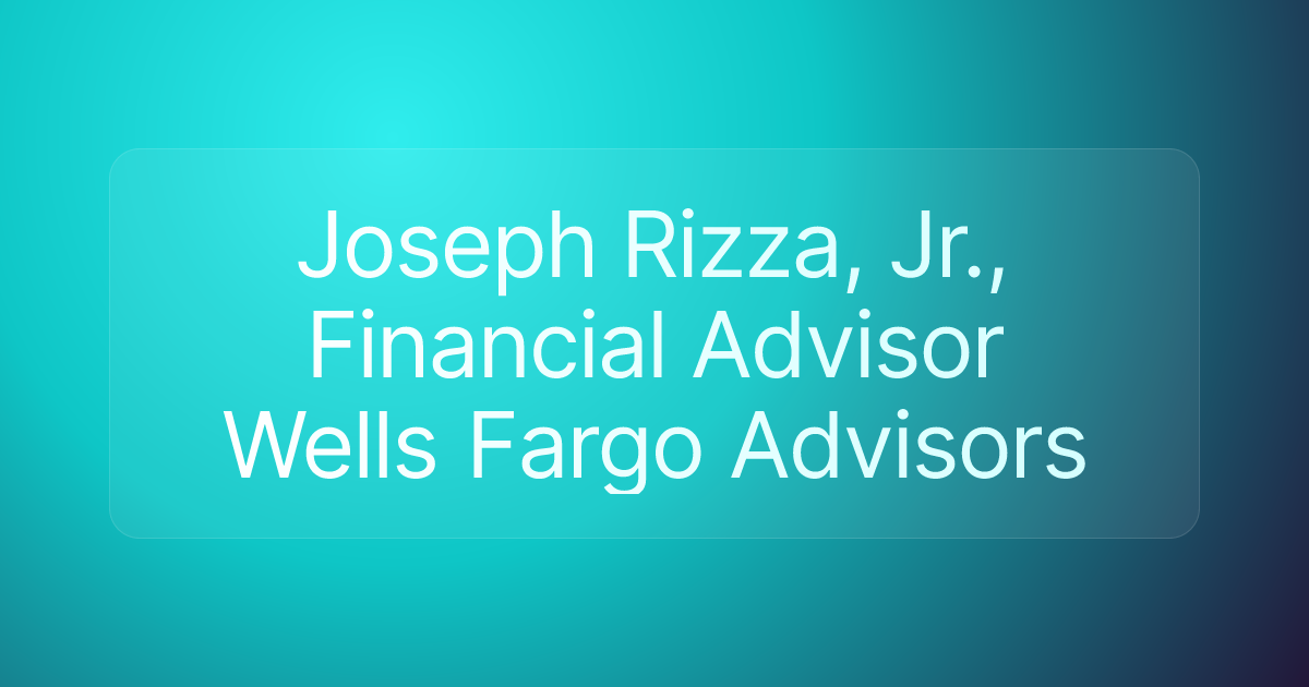 Joseph Rizza, Jr., Financial Advisor Wells Fargo Advisors