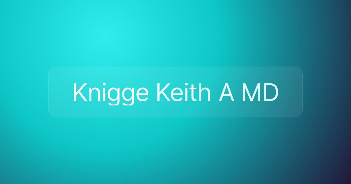 Knigge Keith A MD
