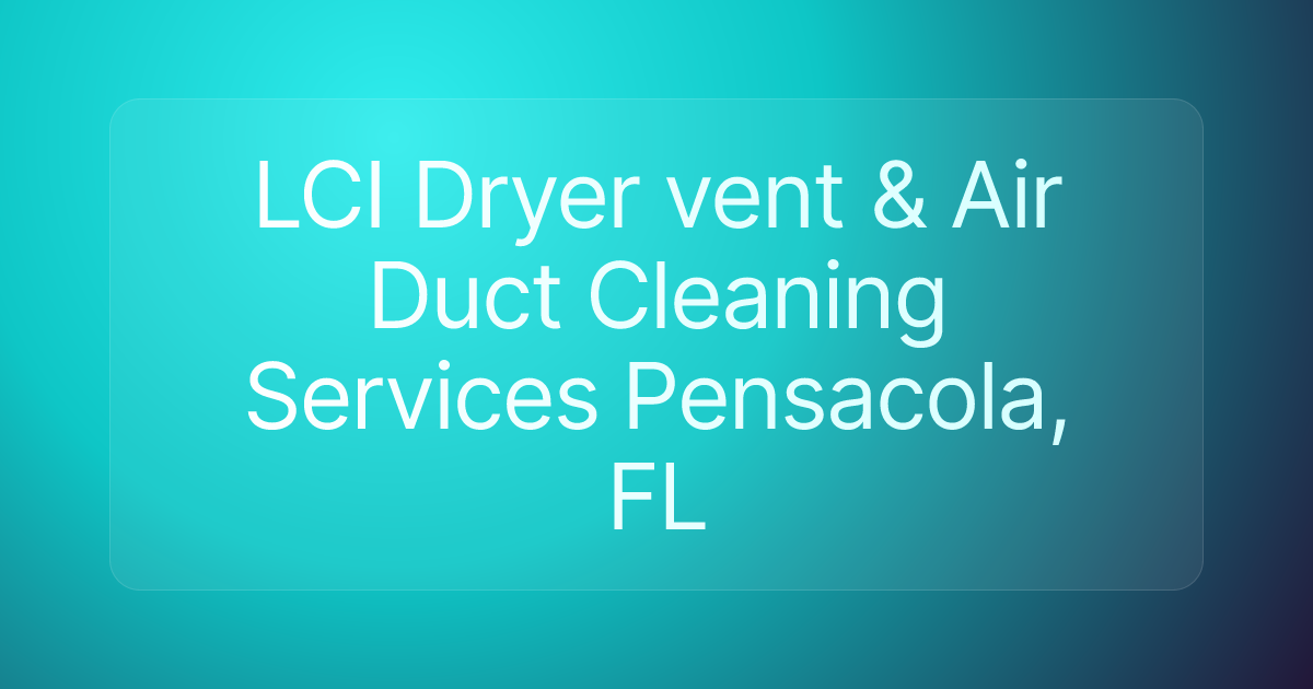 LCI Dryer vent & Air Duct Cleaning Services Pensacola, FL