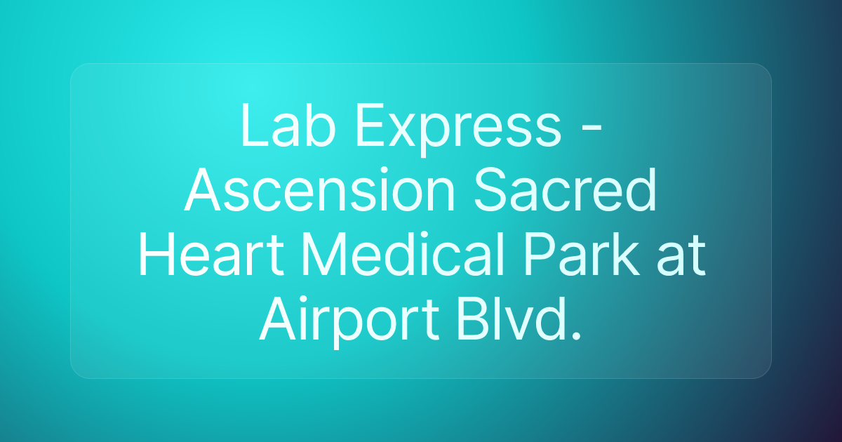 Lab Express - Ascension Sacred Heart Medical Park at Airport Blvd.