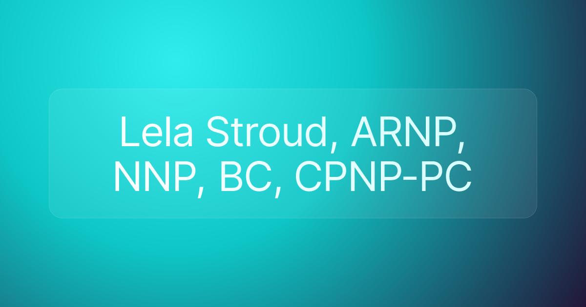 Lela Stroud, ARNP, NNP, BC, CPNP-PC