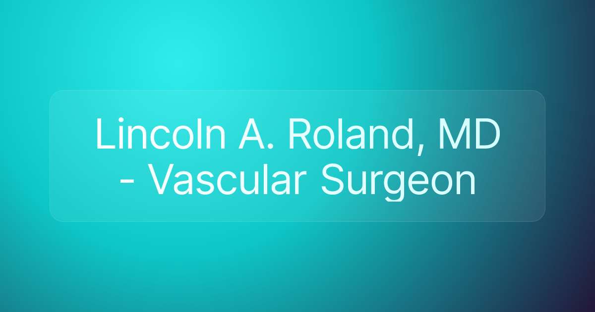 Lincoln A. Roland, MD - Vascular Surgeon