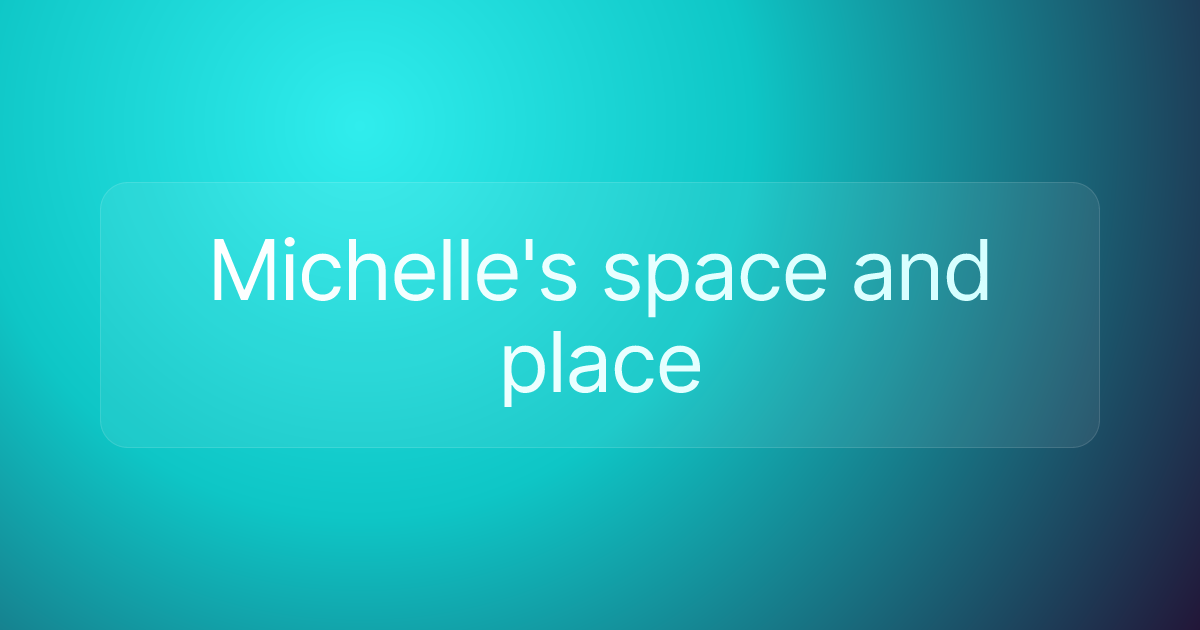 Michelle's space and place