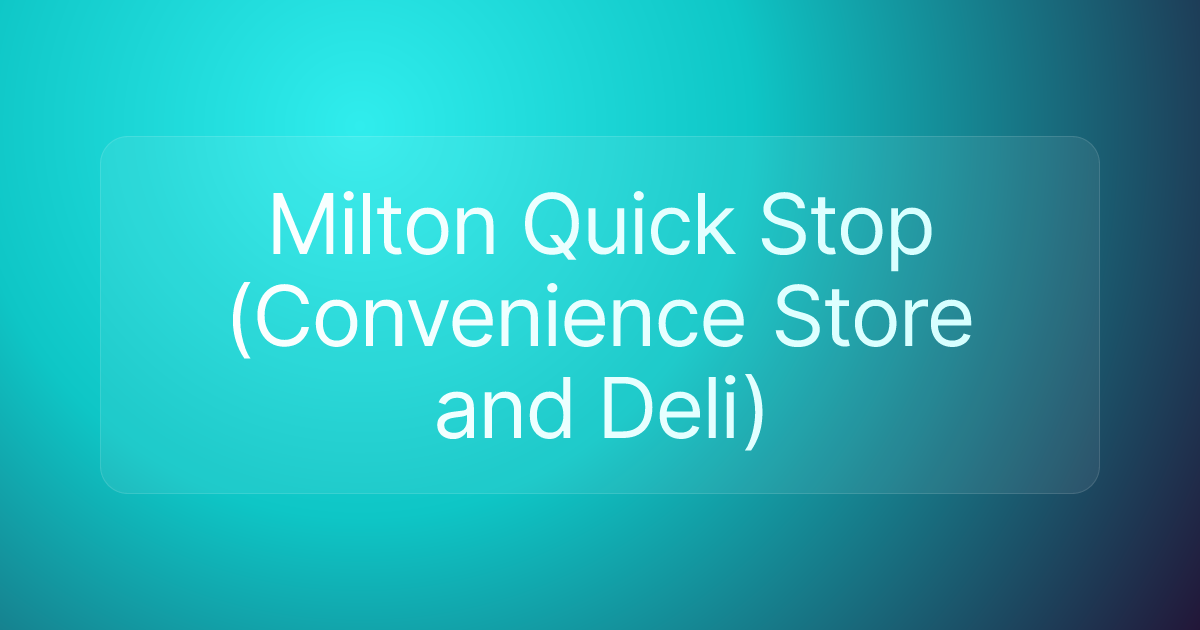 Milton Quick Stop (Convenience Store and Deli)
