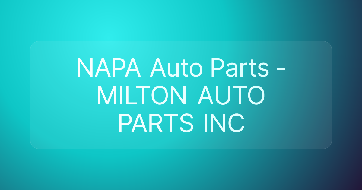 NAPA Auto Parts - MILTON AUTO PARTS INC
