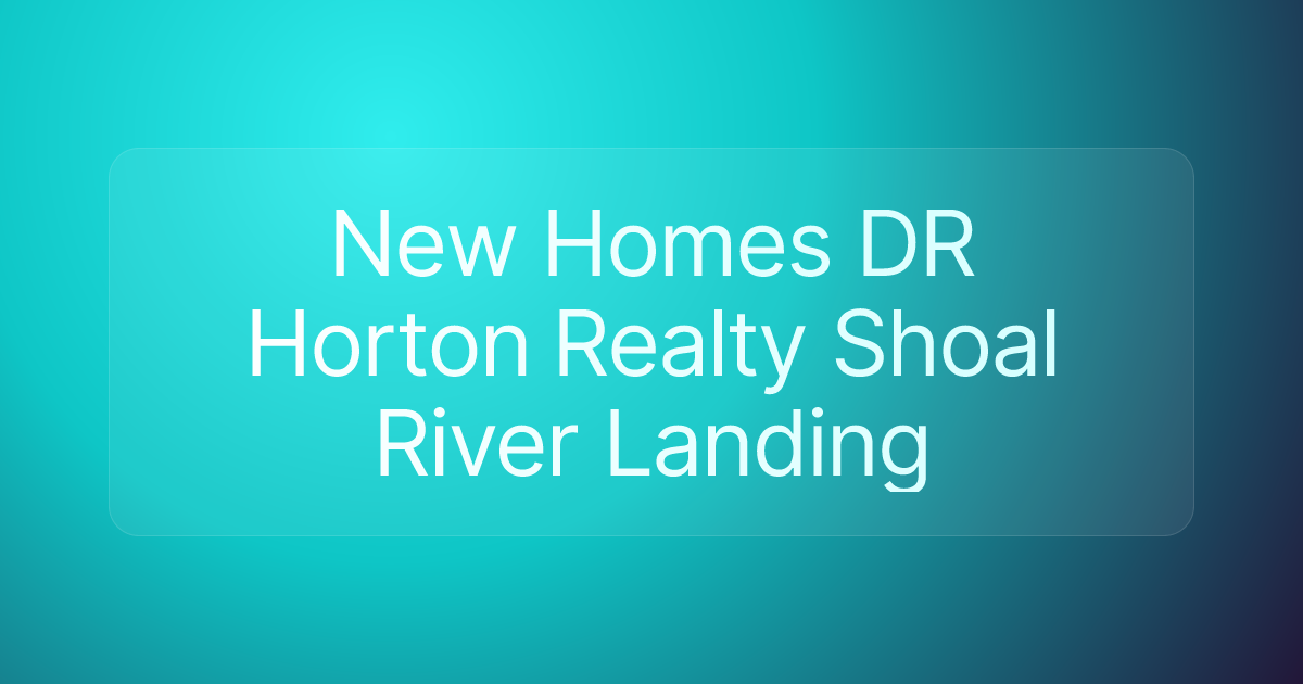 New Homes DR Horton Realty Shoal River Landing