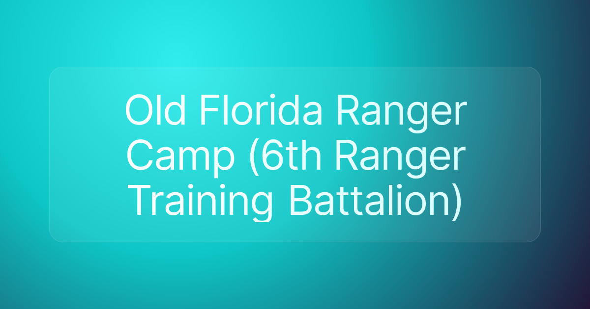 Old Florida Ranger Camp (6th Ranger Training Battalion)