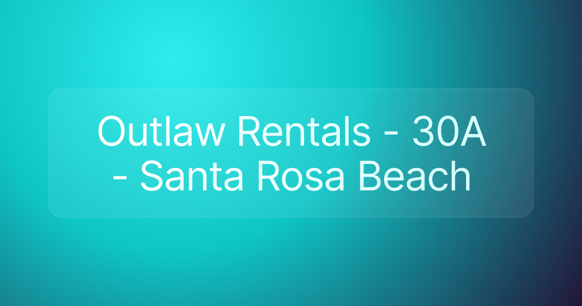 Outlaw Rentals - 30A - Santa Rosa Beach